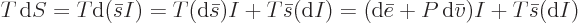 \begin{displaymath}
T { \rm d}S = T {\rm d}(\bar s I) = T ({\rm d}\bar s) I + ...
... = ({\rm d}\bar e + P { \rm d}\bar v) I + T \bar s ({\rm d}I)
\end{displaymath}