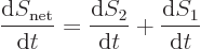 \begin{displaymath}
\frac{{\rm d}S_{\rm net}}{{\rm d}t} = \frac{{\rm d}S_2}{{\rm d}t} + \frac{{\rm d}S_1}{{\rm d}t}
\end{displaymath}