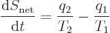 \begin{displaymath}
\frac{{\rm d}S_{\rm net}}{{\rm d}t} = \frac{q_2}{T_2} - \frac{q_1}{T_1}
\end{displaymath}