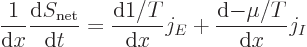 \begin{displaymath}
\frac{1}{{\rm d}x} \frac{{\rm d}S_{\rm net}}{{\rm d}t} =
\...
...d}1/T}{{\rm d}x} j_E + \frac{{\rm d}{- \mu/T}}{{\rm d}x} j_I %
\end{displaymath}