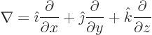 \begin{displaymath}
\nabla = {\hat\imath}\frac{\partial }{\partial x} +
{\hat\...
...{\partial }{\partial y} + {\hat k}\frac{\partial }{\partial z}
\end{displaymath}