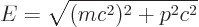 \begin{displaymath}
E = \sqrt{(mc^2)^2 + p^2c^2}
\end{displaymath}