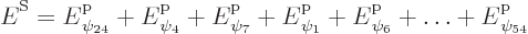 \begin{displaymath}
{\vphantom' E}^{\rm S}= {\vphantom' E}^{\rm p}_{\psi_{24}} ...
...{\rm p}_{\psi_6} + \ldots + {\vphantom' E}^{\rm p}_{\psi_{54}}
\end{displaymath}