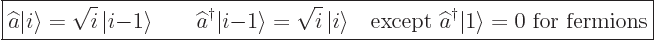 \begin{displaymath}
\fbox{$\displaystyle
\widehat a{\left\vert i\right\rangle}...
...gger {\left\vert 1\right\rangle} = 0\mbox{ for fermions}
$} %
\end{displaymath}