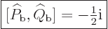 \begin{displaymath}
\fbox{$\displaystyle
[\widehat P_{\rm{b}},\widehat Q_{\rm{b}}] = - {\textstyle\frac{1}{2}}{\rm i}
$} %
\end{displaymath}