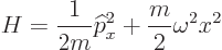 \begin{displaymath}
H = \frac{1}{2m}{\widehat p}_x^2 + \frac{m}{2}\omega^2 x^2
\end{displaymath}