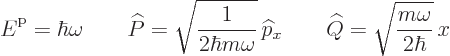 \begin{displaymath}
{\vphantom' E}^{\rm p}= \hbar\omega \qquad
\widehat P = \s...
...hat p}_x \qquad
\widehat Q = \sqrt{\frac{m\omega}{2\hbar}} x
\end{displaymath}