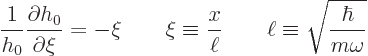 \begin{displaymath}
\frac{1}{h_0} \frac{\partial h_0}{\partial \xi}
= - \xi
\...
...frac{x}{\ell}
\qquad \ell \equiv \sqrt{\frac{\hbar}{m\omega}}
\end{displaymath}