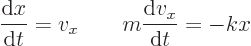 \begin{displaymath}
\frac{{\rm d}x}{{\rm d}t} = v_x
\qquad
m \frac{{\rm d}v_x}{{\rm d}t} = - k x
\end{displaymath}