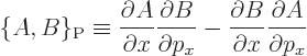 \begin{displaymath}
\{A,B\}_{\rm P} \equiv
\frac{\partial A}{\partial x} \frac...
... \frac{\partial B}{\partial x} \frac{\partial A}{\partial p_x}
\end{displaymath}