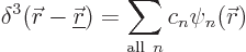 \begin{displaymath}
\delta^3({\skew0\vec r}-{\underline{\skew0\vec r}}) = \sum_{{\rm all }n} c_n \psi_n({\skew0\vec r})
\end{displaymath}