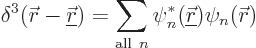 \begin{displaymath}
\delta^3({\skew0\vec r}-{\underline{\skew0\vec r}}) = \sum_...
...n} \psi^*_n({\underline{\skew0\vec r}}) \psi_n({\skew0\vec r})
\end{displaymath}