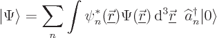 \begin{displaymath}
{\left\vert\Psi\right\rangle} = \sum_n \int \psi_n^*({\unde...
...ew0\vec r}}\;\; \widehat a^\dagger _n{\left\vert\right\rangle}
\end{displaymath}