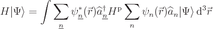 \begin{displaymath}
H {\left\vert\Psi\right\rangle} = \int
\sum_{\underline n}...
...at a_n {\left\vert\Psi\right\rangle} { \rm d}^3{\skew0\vec r}
\end{displaymath}