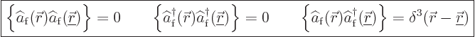 \begin{displaymath}
\fbox{$\displaystyle
\Big\{\widehat a_{\rm{f}}({\skew0\vec...
...\} = \delta^3({\skew0\vec r}-{\underline{\skew0\vec r}})
$} %
\end{displaymath}