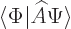 \begin{displaymath}
{\left\langle\Phi\hspace{0.3pt}\right\vert}\widehat A {\hspace{-\nulldelimiterspace}\left.\Psi\right\rangle}
\end{displaymath}