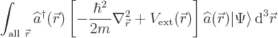 $\displaystyle \int_{{\rm all }{\skew0\vec r}}
\widehat a^\dagger ({\skew0\vec ...
...dehat a({\skew0\vec r}) {\left\vert\Psi\right\rangle}
{ \rm d}^3{\skew0\vec r}$