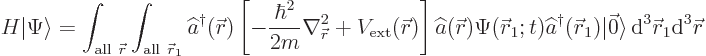 \begin{displaymath}
H {\left\vert\Psi\right\rangle} =
\int_{{\rm all }{\skew0...
...c 0\rangle
{ \rm d}^3{\skew0\vec r}_1{\rm d}^3{\skew0\vec r}
\end{displaymath}