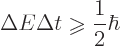 \begin{displaymath}
\Delta{E}\Delta{t}\mathrel{\raisebox{-1pt}{$\geqslant$}}\frac12\hbar
\end{displaymath}