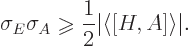 \begin{displaymath}
\sigma_E \sigma_A \mathrel{\raisebox{-1pt}{$\geqslant$}}\frac12\vert\langle[H,A]\rangle\vert.
\end{displaymath}