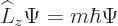 \begin{displaymath}
\L _z \Psi = m \hbar \Psi
\end{displaymath}