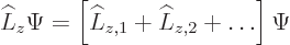 \begin{displaymath}
\L _z \Psi = \left[\L _{z,1} + \L _{z,2} + \ldots\right] \Psi
\end{displaymath}