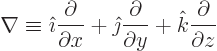 \begin{displaymath}
\nabla \equiv
{\hat\imath}\frac{\partial}{\partial x} +
{...
...c{\partial}{\partial y} +
{\hat k}\frac{\partial}{\partial z}
\end{displaymath}