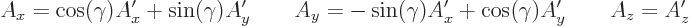 \begin{displaymath}
A_x = \cos(\gamma) A_x' + \sin(\gamma) A_y'
\qquad
A_y = -\sin(\gamma) A_x' + \cos(\gamma) A_y'
\qquad
A_z = A_z' %
\end{displaymath}