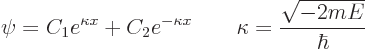 \begin{displaymath}
\psi = C_1 e^{\kappa x} + C_2 e^{-\kappa x}
\qquad \kappa = \frac{\sqrt{-2mE}}{\hbar}
\end{displaymath}