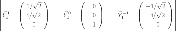 \begin{displaymath}
\fbox{$\displaystyle
\vec Y_1^1
= \left(\begin{array}{c} ...
...om{-}{\rm i}/\sqrt{2} \ \phantom{-}0 \end{array}\right)
$} %
\end{displaymath}