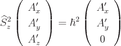 \begin{displaymath}
{\widehat S}_z^2 \left(\begin{array}{c} A_x' \ A_y' \ A_z...
...2
\left(\begin{array}{c} A_x' \ A_y' \ 0 \end{array}\right)
\end{displaymath}