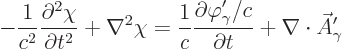 \begin{displaymath}
- \frac{1}{c^2} \frac{\partial^2\chi}{\partial t^2} + \nabl...
...rphi_\gamma'/c}{\partial t}
+ \nabla\cdot\skew3\vec A_\gamma'
\end{displaymath}