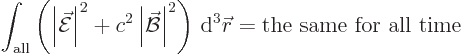 \begin{displaymath}
\int_{\rm all} \left(\left\vert\skew3\vec{\cal E}\right\ver...
...ight)
{ \rm d}^3{\skew0\vec r}= \mbox{the same for all time}
\end{displaymath}