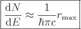 \begin{displaymath}
\fbox{$\displaystyle
\frac{{\rm d}N}{{\rm d}E} \approx \frac{1}{\hbar\pi c} r_{\rm{max}}
$} %
\end{displaymath}