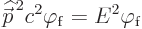 \begin{displaymath}
{\skew 4\widehat{\skew{-.5}\vec p}}\strut^{ 2} c^2 \varphi_{\rm {f}} = E^2 \varphi_{\rm {f}}
\end{displaymath}