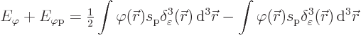 \begin{displaymath}
E_\varphi + E_{\varphi\rm {p}} =
{\textstyle\frac{1}{2}} \...
...\delta^3_\varepsilon({\skew0\vec r}) { \rm d}^3{\skew0\vec r}
\end{displaymath}