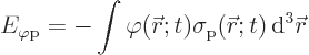 \begin{displaymath}
E_{\varphi\rm {p}} = - \int \varphi({\skew0\vec r};t) \sigma_{\rm {p}}({\skew0\vec r};t)
{ \rm d}^3{\skew0\vec r} %
\end{displaymath}