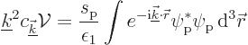 \begin{displaymath}
{\underline k}^2 c_{\underline{\vec k}} {\cal V}= \frac{s_{...
...c r}} \psi_{\rm {p}}^*\psi_{\rm {p}} { \rm d}^3{\skew0\vec r}
\end{displaymath}