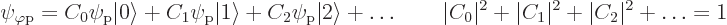 \begin{displaymath}
\psi_{\varphi\rm {p}} = C_0 \psi_{\rm {p}} {\left\vert\righ...
...\vert^2 + \vert C_1\vert^2 + \vert C_2\vert^2 + \ldots = 1\; %
\end{displaymath}