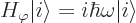 \begin{displaymath}
H_\varphi {\left\vert i\right\rangle} = i \hbar\omega {\left\vert i\right\rangle} %
\end{displaymath}