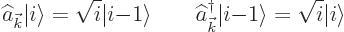 \begin{displaymath}
\widehat a_{\vec k}{\left\vert i\right\rangle} = \sqrt{i} {...
...t i{-}1\right\rangle} = \sqrt{i} {\left\vert i\right\rangle} %
\end{displaymath}