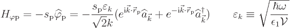 \begin{displaymath}
H_{\varphi\rm {p}} = - s_{\rm {p}} \widehat\varphi_{\rm {p}...
...ilon_k \equiv
\sqrt{\frac{\hbar\omega}{\epsilon_1{\cal V}}} %
\end{displaymath}