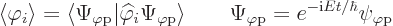 \begin{displaymath}
\left\langle{\varphi_i}\right\rangle =
{\left\langle\Psi_{...
...{\varphi\rm {p}} = e^{-{\rm i}E t/\hbar} \psi_{\varphi\rm {p}}
\end{displaymath}