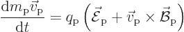 \begin{displaymath}
\frac{{\rm d}m_{\rm {p}}\vec v_{\rm {p}}}{{\rm d}t} = q_{\r...
...}}+\vec v_{\rm {p}}\times\skew2\vec{\cal B}_{\rm {p}}\right) %
\end{displaymath}