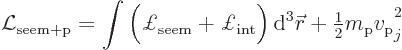 \begin{displaymath}
{\cal L}_{\rm seem+p} = \int \Big(\pounds _{\rm seem} + \po...
... + {\textstyle\frac{1}{2}} m_{\rm {p}} v_{\rm {p}}\strut_j^2 %
\end{displaymath}