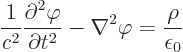 \begin{displaymath}
\frac{1}{c^2}\frac{\partial^2\varphi}{\partial t^2} - \nabla^2\varphi
= \frac{\rho}{\epsilon_0} %
\end{displaymath}