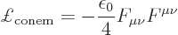 \begin{displaymath}
\pounds _{\rm conem} = - \frac{\epsilon_0}{4} F_{\mu\nu}F^{\mu\nu}
\end{displaymath}