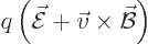 \begin{displaymath}
q \left(\skew3\vec{\cal E}+ \vec v\times \skew2\vec{\cal B}\right)
\end{displaymath}