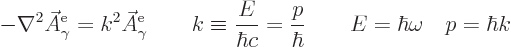 \begin{displaymath}
- \nabla^2 \skew3\vec A_\gamma^{\rm {e}} = k^2 \skew3\vec A...
...= \frac{p}{\hbar}
\qquad E = \hbar \omega \quad p = \hbar k %
\end{displaymath}