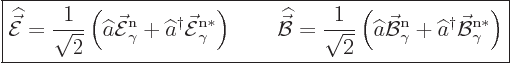 \begin{displaymath}
\fbox{$\displaystyle
\skew6\widehat{\skew3\vec{\cal E}}= \...
...hat a^\dagger \skew2\vec{\cal B}_\gamma^{\rm{n}*}\right)
$} %
\end{displaymath}